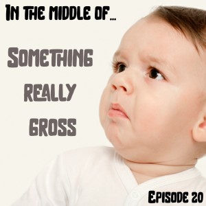 Episode 20: In the middle of...something really gross