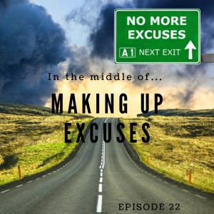 Episode 22: In the middle of...making up excuses