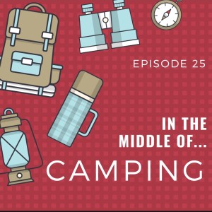 Episode 25: In the middle of...camping