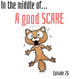 Episode 26: In the middle of...a good scare
