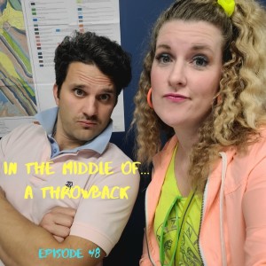 Episode 48: In the middle of...a throwback