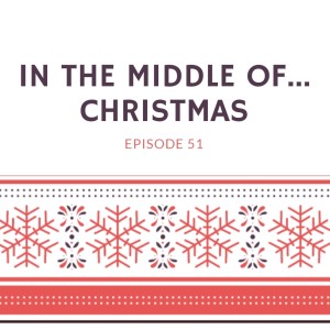 Episode 51: In the middle of...Christmas