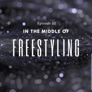 Episode 52: In the middle of...freestyling