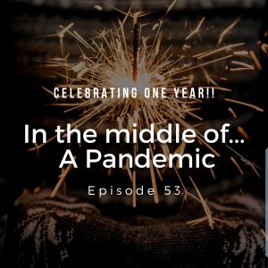 Episode 53: In the middle of...a pandemic