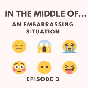 Episode 3: In the middle of...an embarrasing situation