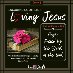 Ep. 106: Anger Fueled by the Spirit of the Lord