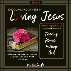 Ep. 113: Fearing People, Failing God