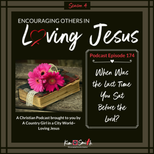 Ep. 174: When Was the Last Time You Sat Before the Lord?