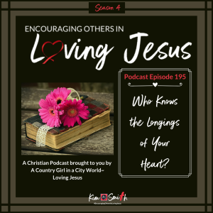 Ep. 195: Who Knows the Longings of Your Heart?
