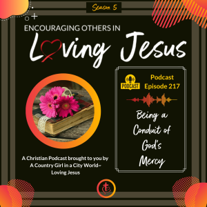 Ep. 217: Being a Conduit of God’s Mercy