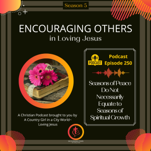 Ep. 250: Seasons of Peace Do Not Necessarily Equate to Seasons of Spiritual Growth