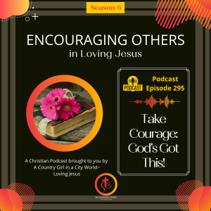 Ep. 295: Take Courage: God's Got This!