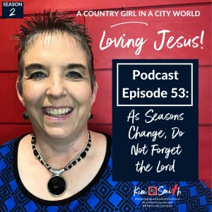 Episode 53: As Seasons Change, Do Not Forget the Lord