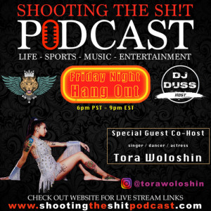 Shooting the Shit Podcast #95 Friday Night Hang Out with Dj Duss and Co -Host Tora Woloshin