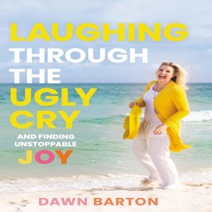 Laugh Through The Ugly Cry and Find Joy!