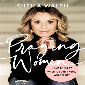 Prayer That Really Works from Sheila Walsh!