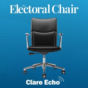 The Electoral Chair Ep 4 EXCLUSIVE FREE LISTEN WITH THANKS TO THE CLARE ECHO