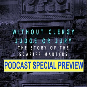 PODCAST SPECIAL PREVIEW: Without Clergy, judge or jury, the story of the Scariff Martyrs