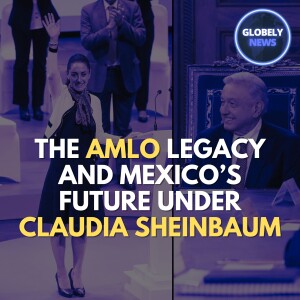 The AMLO Legacy and Mexico’s Future Under Claudia Sheinbaum | Juan David Rojas