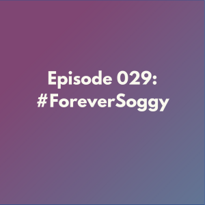 Episode 029: #ForeverSoggy