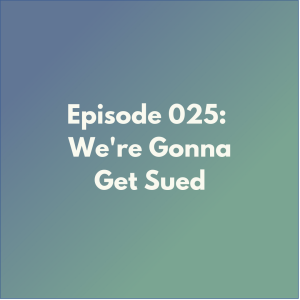 Episode 025: We're Gonna Get Sued