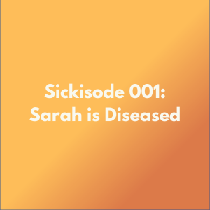 Sickisode 001: Sarah is Diseased