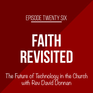 Episode 26 - The Future of Technology in the Church with Rev David Donnan