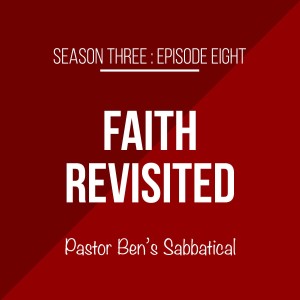 S3Ep8 - Pastor Ben’s Sabbatical