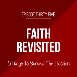 Episode 35 - 5 Ways To Survive The Election