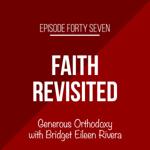 Episode 47 - Generous Orthodoxy with Bridget Eileen Rivera