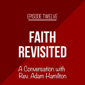 Episode 12 - A Conversation with Rev Adam Hamilton