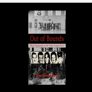 Out of Bounds - What Happened to The Yuba County Five - New Information !