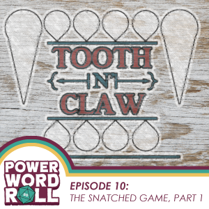 Tooth n' Claw Episode 10: The Snatched Game, Part 1