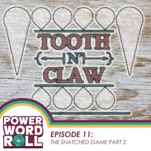 Tooth n' Claw Episode 11: The Snatched Game, Part 2