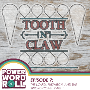 Tooth n' Claw Episode 7: The Lizard, Fudwich, and the Sword Coast, Part 1