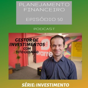 Ep 50 - Consultor de Investimento - Tito Gusmão