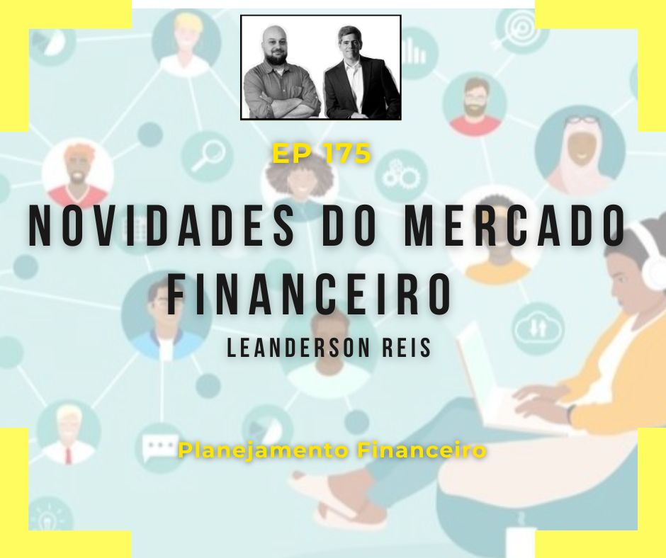 Ep 175 - Novidades do mercado financeiro