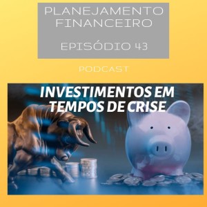 Ep 43 - Investimentos em tempo de crise