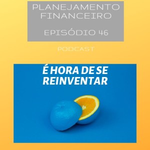 Ep 46 - É hora de se reinventar