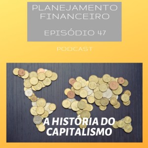 Ep 47 - História do Capitalismo