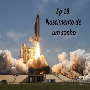 Ep 18 - Nascimento de um sonho - Leanderson Reis