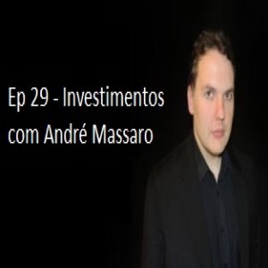 Ep 29 - Investimentos - Andre Massaro