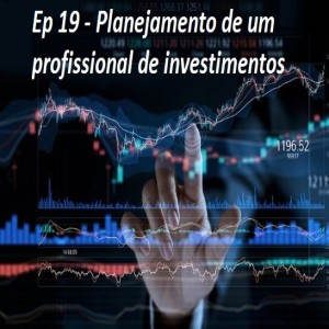 Ep 19 - Planejamento de um profissional de investimentos