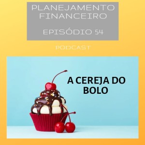 Ep 54 - A cereja do bolo