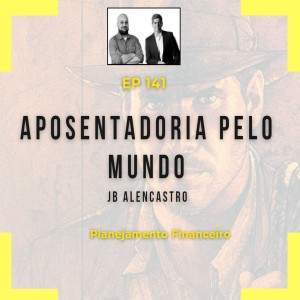 Ep 141 - Aposentadoria pelo mundo