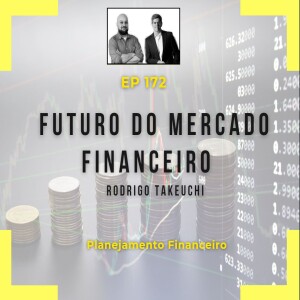 Ep 172 - Futuro do mercado financeiro