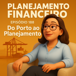 Ep 188 - Do porto ao Planejamento Financeiro