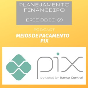 Ep 69 - Meios de Pagamento - PIX