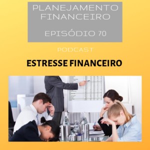Ep 70 - Estresse Financeiro