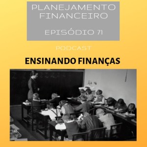 Ep 71 - Ensinando Finanças